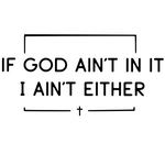 If God Ain't in it I Ain't Either - Vinyl Decal